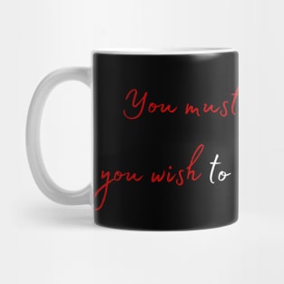 You must be the change you wish to see in the world. Mug